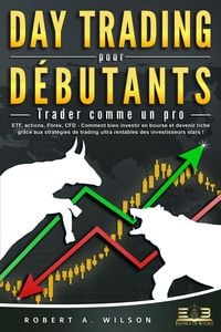 Produktbild: DAY TRADING POUR D&Eacute;BUTANTS - Trader comme un pro: ETF, actions, Forex, CFD - Comment bien investir en bourse et devenir riche gr&acirc;ce aux strat&eacute;gies de