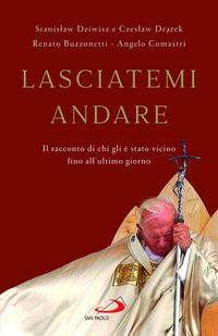 Produktbild: Lasciatemi andare. Il racconto di chi gli &egrave; stato vicino fino all'ultimo giorno