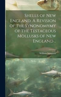 Produktbild: Shells of New England. A Revision of the Synonomymy of the Testaceous Mollusks of New England ..