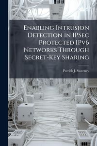 Produktbild: Enabling Intrusion Detection in IPSec Protected IPv6 Networks Through Secret-Key Sharing