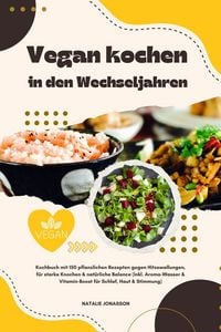 Produktbild: Vegan kochen in den Wechseljahren: Kochbuch mit 150 pflanzlichen Rezepten gegen Hitzewallungen, f&uuml;r starke Knochen & nat&uuml;rliche Balance (Inkl. Aroma-W