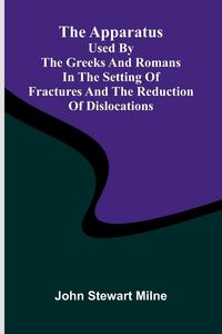 Produktbild: The apparatus used by the Greeks and Romans in the setting of fractures and the reduction of dislocations