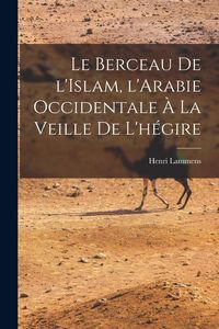 Produktbild: Le Berceau de l'Islam, l'Arabie occidentale &agrave; la veille de l'h&eacute;gire