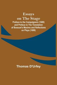 Produktbild: Essays on the Stage; Preface to the Campaigners (1689) and Preface to the Translation of Bossuet's Maxims and Reflections on Plays (1699)