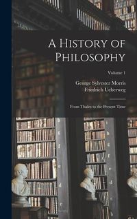 Produktbild: A History of Philosophy: From Thales to the Present Time; Volume 1