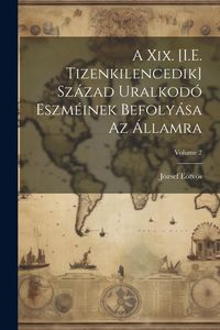 Produktbild: A Xix. [I.E. Tizenkilencedik] Sz&aacute;zad Uralkod&oacute; Eszm&eacute;inek Befoly&aacute;sa Az &Aacute;llamra; Volume 2