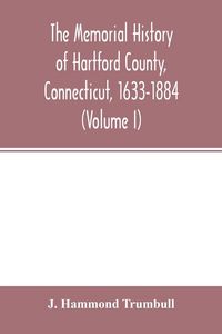 Produktbild: The memorial history of Hartford County, Connecticut, 1633-1884 (Volume I)