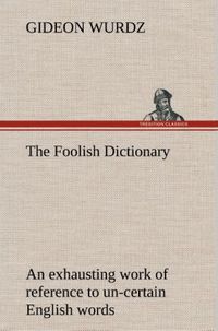 Produktbild: The Foolish Dictionary An exhausting work of reference to un-certain English wor