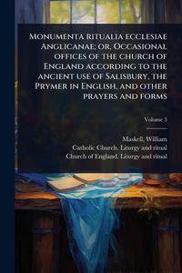Produktbild: Monumenta ritualia ecclesiae Anglicanae; or, Occasional offices of the church of England according to the ancient use of Salisbury, the Prymer in Engl