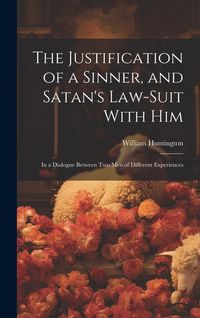 Produktbild: The Justification of a Sinner, and Satan's Law-Suit With Him: In a Dialogue Between Two Men of Different Experiences