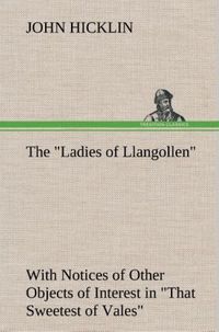 Produktbild: The "Ladies of Llangollen" as Sketched by Many Hands; with Notices of Other Objects of Interest in "That Sweetest of Vales"