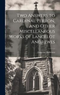 Produktbild: Two Answers to Cardinal Perron, and Other Miscellaneous Works of Lancelot Andrewes