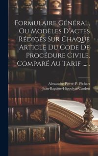 Produktbild: Formulaire G&eacute;n&eacute;ral, Ou Mod&egrave;les D'actes R&eacute;dig&eacute;s Sur Chaque Article Du Code De Proc&eacute;dure Civile, Compar&eacute; Au Tarif ......