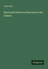 Produktbild: Illustrated Historical Sketches of the Indians