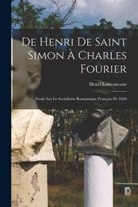 Produktbild: De Henri de Saint Simon &agrave; Charles Fourier; Etude sur le Socialisme Romantique Fran&ccedil;ais de 1830