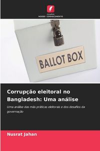 Produktbild: Corrup&ccedil;&atilde;o eleitoral no Bangladesh: Uma an&aacute;lise