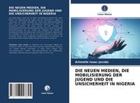 Produktbild: Die Neuen Medien, die Mobilisierung der Jugend und die Unsicherheit in Nigeria