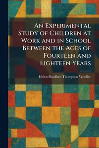 Produktbild: An Experimental Study of Children at Work and in School Between the Ages of Fourteen and Eighteen Years