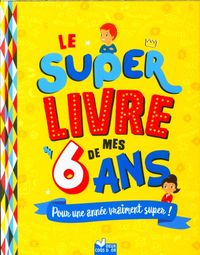 Produktbild: Le super livre de mes 6 ans : pour une ann&eacute;e vraiment super !