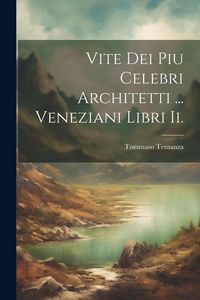 Produktbild: Vite Dei Piu Celebri Architetti ... Veneziani Libri Ii.