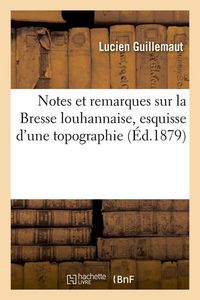 Produktbild: Notes et remarques sur la Bresse louhannaise, esquisse d'une topographie (&Eacute;d.1879)