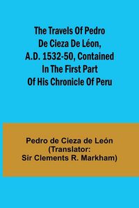 Produktbild: The travels of Pedro de Cieza de L&eacute;on, A.D. 1532-50, contained in the first part of his Chronicle of Peru