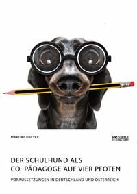 Produktbild: Der Schulhund als Co-P&auml;dagoge auf vier Pfoten. Voraussetzungen in Deutschland und &Ouml;sterreich