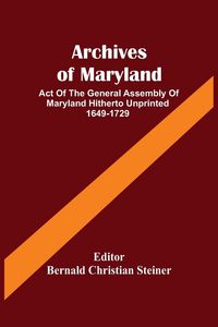 Produktbild: Archives Of Maryland; Act Of The General Assembly Of Maryland Hitherto Unprinted 1649-1729
