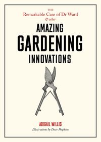 Bild vom Artikel The Remarkable Case of Dr Ward and Other Amazing Gardening Innovations vom Autor Abigail Willis