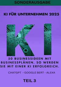 Produktbild: KI BUSINESS BOOKS / KI F&Uuml;R UNTERNEHMEN 2025 - 50 Businessideen mit Businesspl&auml;nen. So werden Sie mit einer KI erfolgreich. TEIL 3