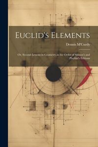 Produktbild: Euclid's Elements: Or, Second Lessons in Geometry, in the Order of Simson's and Playfair's Editions