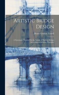 Produktbild: Artistic Bridge Design: A Systematic Treatise On the Design of Modern Bridges According to Aesthetic Principles