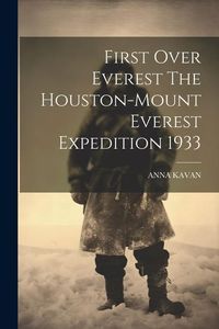Bild vom Artikel First Over Everest The Houston-Mount Everest Expedition 1933 vom Autor Anna Kavan