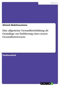 Produktbild: Eine allgemeine Gesundheitsbildung als Grundlage zur Etablierung eines neuen Gesundheitswesens