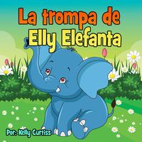 Bild vom Artikel La trompa de Elly Elefanta (Spanish Books for Kids, Español Libros para Niños, #3) vom Autor Kelly Curtiss