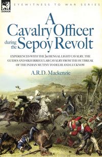 Produktbild: A Cavalry Officer During the Sepoy Revolt - Experiences with the 3rd Bengal Light Cavalry, the Guides and Sikh Irregular Cavalry from the Outbreak O