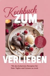 Produktbild: Kochbuch zum Verlieben: Mit den leckersten Rezepten f&uuml;r Date-Nights und Genuss zu zweit - inkl. Aperitifs & Mocktails, Canap&eacute;s & H&auml;ppchen, Fondue & Ra