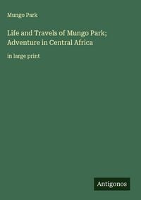 Produktbild: Life and Travels of Mungo Park; Adventure in Central Africa