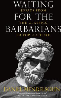Bild vom Artikel Waiting for the Barbarians: Essays from the Classics to Pop Culture vom Autor Daniel Mendelsohn