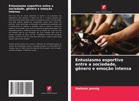 Produktbild: Entusiasmo esportivo entre a sociedade, g&ecirc;nero e emo&ccedil;&atilde;o intensa