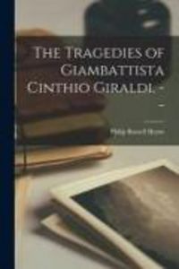 Produktbild: The Tragedies of Giambattista Cinthio Giraldi. --