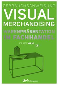 Produktbild: Gebrauchsanweisung Visual Merchandising Band 3 Warenpr&auml;sentation im Fachhandel