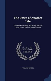 Produktbild: The Dawn of Another Life: This Book is Wholly Written by the Star Circle in Full Form Materializations