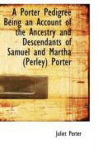 Produktbild: A Porter Pedigree Being an Account of the Ancestry and Descendants of Samuel and Martha (Perley) Por