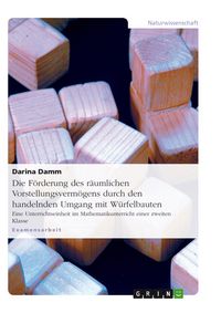 Produktbild: Die F&ouml;rderung des r&auml;umlichen Vorstellungsverm&ouml;gens durch den handelnden Umgang mit W&uuml;rfelbauten