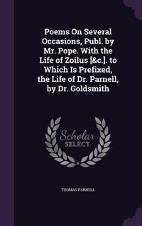 Produktbild: Poems On Several Occasions, Publ. by Mr. Pope. With the Life of Zoilus [&c.]. to Which Is Prefixed, the Life of Dr. Parnell, by Dr. Goldsmith