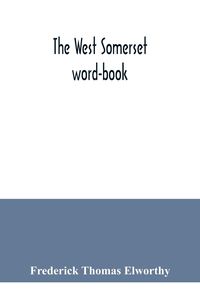 Produktbild: The West Somerset word-book; a glossary of dialectal and archaic words and phrases used in the west of Somerset and East Devon