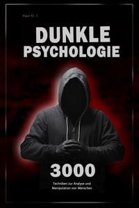 Produktbild: Dunkle Psychologie: 3000 Techniken zur Analyse und Manipulation von Menschen - Meistere die dunkle Psychologie: Techniken der Manipulation, Persuasion