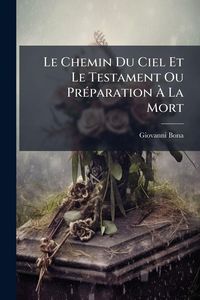 Produktbild: Le Chemin Du Ciel Et Le Testament Ou Pr&Atilde;(c)paration &Atilde; La Mort