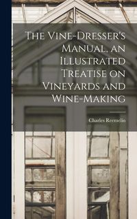 Produktbild: The Vine-dresser's Manual, an Illustrated Treatise on Vineyards and Wine-making